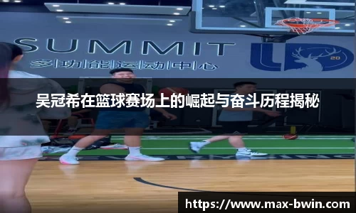 吴冠希在篮球赛场上的崛起与奋斗历程揭秘